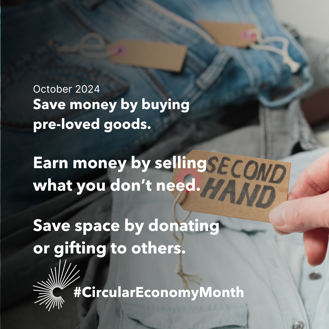 A background of second hand clothing labeled with hand-written tags reading "SECOND HAND" in black marker. October 2024, Save money by buying pre-loved goods. Earn money by selling what you don't need. Save space by donating and gifting to others. #CircularEconomyMonth.